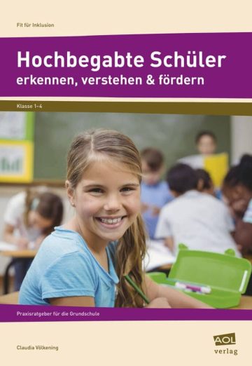 Hochbegabte Schüler erkennen, verstehen & fördern: Praxisratgeber für die Grundschule (1. bis 4. Klasse)